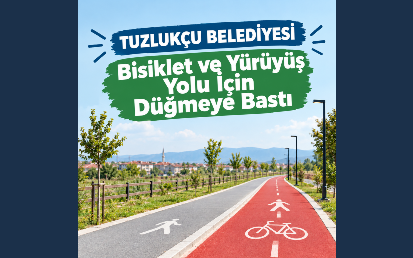 TUZLUKÇU BELEDİYESİ BİSİKLET VE YÜRÜYÜŞ YOLU İÇİN DÜĞMEYE BASTI